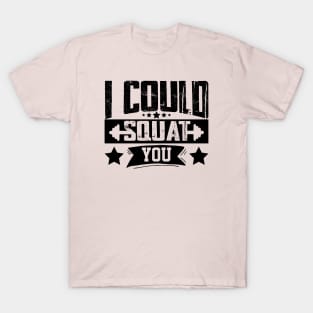 humor workout i could squat you cool weightlifter design girl ego lifting T-Shirt